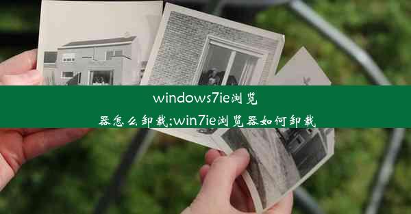 windows7ie浏览器怎么卸载;win7ie浏览器如何卸载