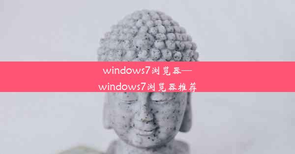 windows7浏览器—windows7浏览器推荐