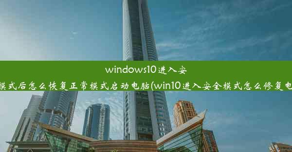 windows10进入安全模式后怎么恢复正常模式启动电脑(win10进入安全模式怎么修复电脑)