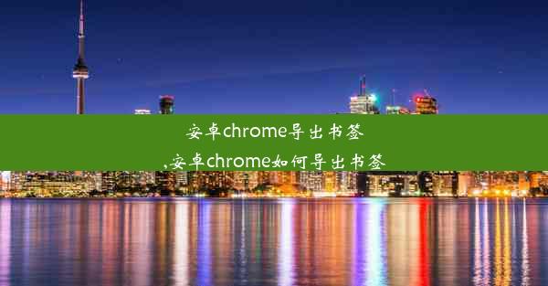 安卓chrome导出书签,安卓chrome如何导出书签