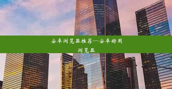 安卓浏览器推荐—安卓好用浏览器