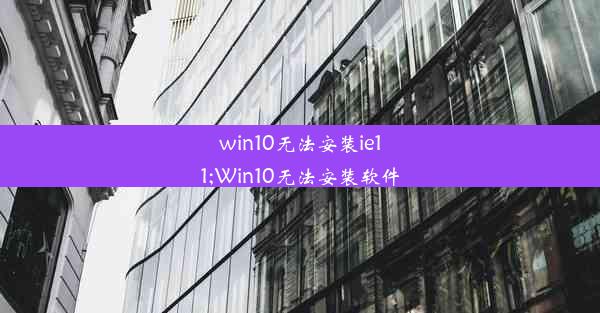 win10无法安装ie11;Win10无法安装软件