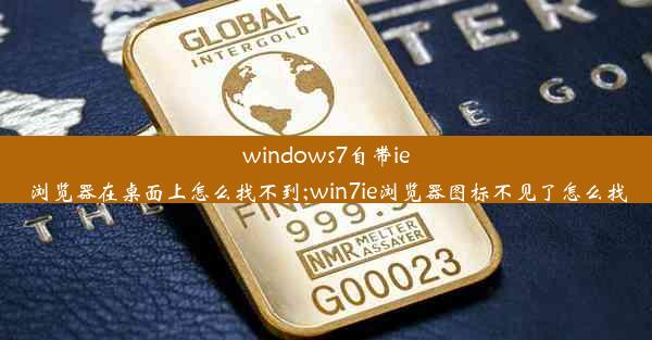 windows7自带ie浏览器在桌面上怎么找不到;win7ie浏览器图标不见了怎么找