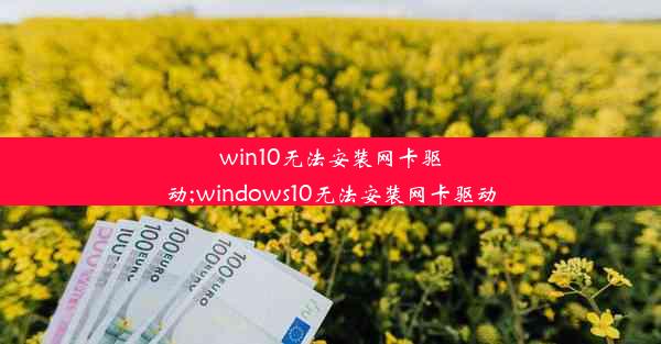 win10无法安装网卡驱动;windows10无法安装网卡驱动