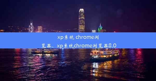 xp系统 chrome浏览器、xp系统chrome浏览器8.0