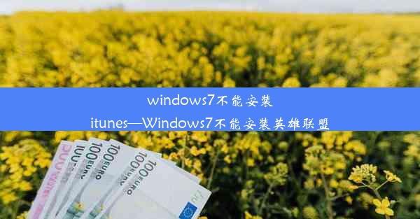 windows7不能安装itunes—Windows7不能安装英雄联盟