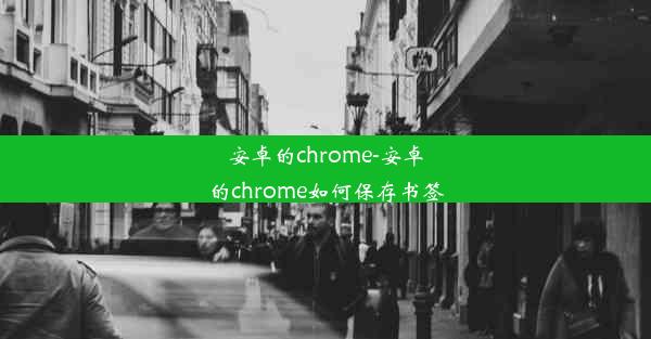 安卓的chrome-安卓的chrome如何保存书签