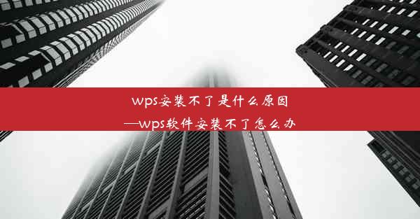 wps安装不了是什么原因—wps软件安装不了怎么办