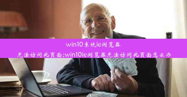 win10系统ie浏览器无法访问此页面;win10ie浏览器无法访问此页面怎么办