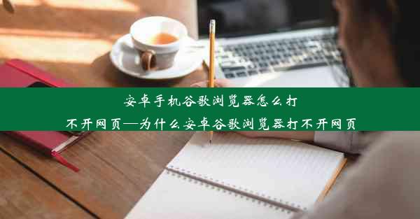 安卓手机谷歌浏览器怎么打不开网页—为什么安卓谷歌浏览器打不开网页