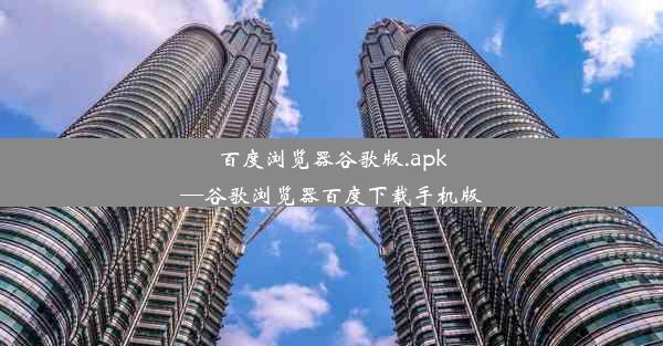 百度浏览器谷歌版.apk—谷歌浏览器百度下载手机版