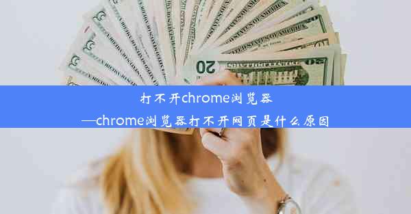 打不开chrome浏览器—chrome浏览器打不开网页是什么原因