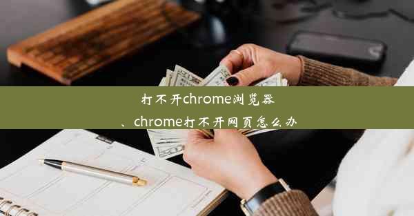 打不开chrome浏览器、chrome打不开网页怎么办