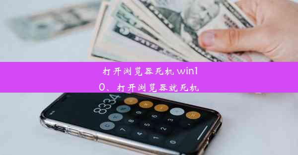 打开浏览器死机 win10、打开浏览器就死机