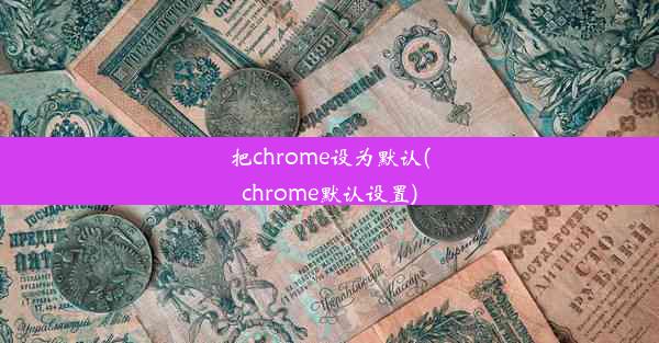 把chrome设为默认(chrome默认设置)