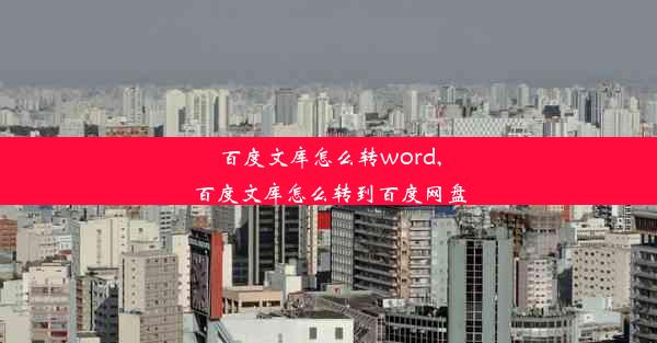 百度文库怎么转word,百度文库怎么转到百度网盘