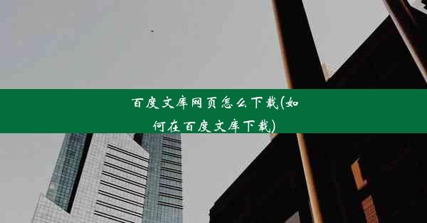 百度文库网页怎么下载(如何在百度文库下载)