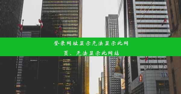 登录网址显示无法显示此网页、无法显示此网站