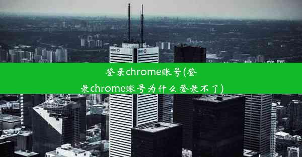 登录chrome账号(登录chrome账号为什么登录不了)