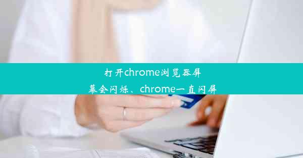 打开chrome浏览器屏幕会闪烁、chrome一直闪屏