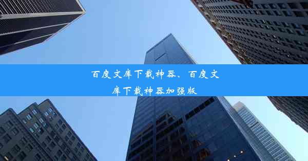 百度文库下载神器、百度文库下载神器加强版