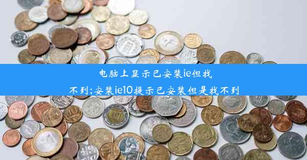 电脑上显示已安装ie但找不到;安装ie10提示已安装但是找不到