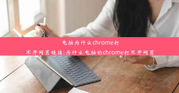 电脑为什么chrome打不开网页链接;为什么电脑的chrome打不开网页