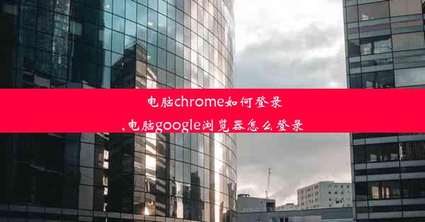 电脑chrome如何登录,电脑google浏览器怎么登录