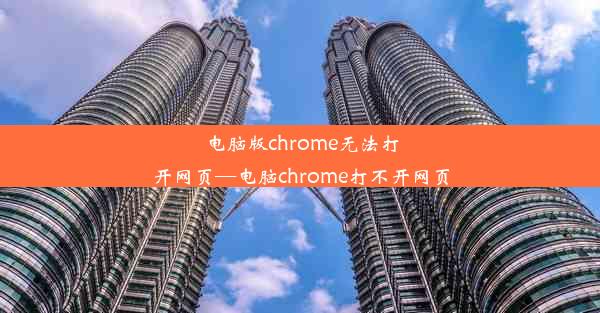 电脑版chrome无法打开网页—电脑chrome打不开网页