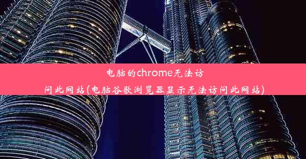 电脑的chrome无法访问此网站(电脑谷歌浏览器显示无法访问此网站)