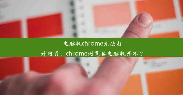 电脑版chrome无法打开网页、chrome浏览器电脑版开不了