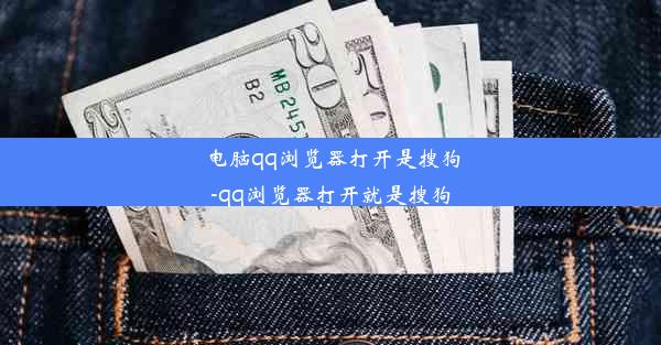 电脑qq浏览器打开是搜狗-qq浏览器打开就是搜狗