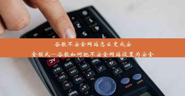 谷歌不安全网站怎么变成安全模式—谷歌如何把不安全网站设置为安全