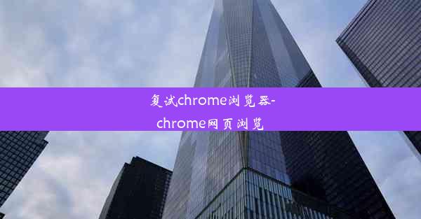 复试chrome浏览器-chrome网页浏览