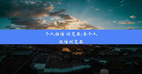 个人征信 浏览器;查个人征信浏览器