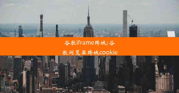 谷歌iframe跨域;谷歌浏览器跨域cookie