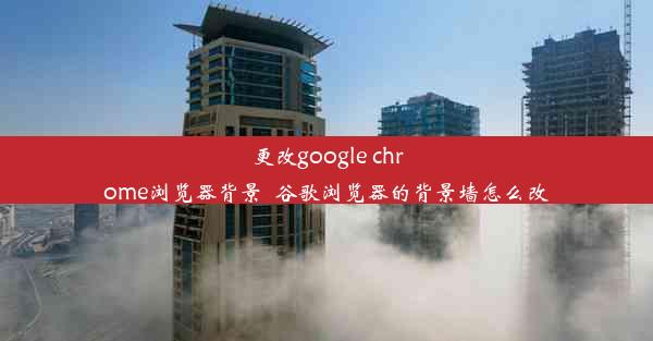 更改google chrome浏览器背景_谷歌浏览器的背景墙怎么改