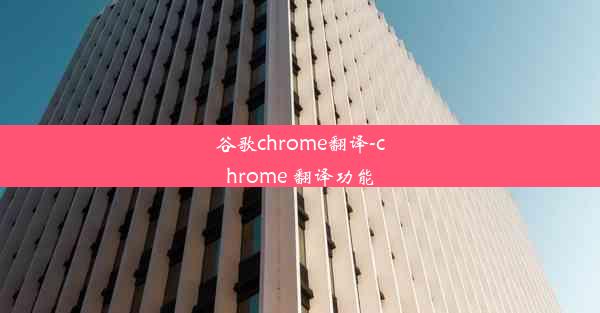 谷歌chrome翻译-chrome 翻译功能