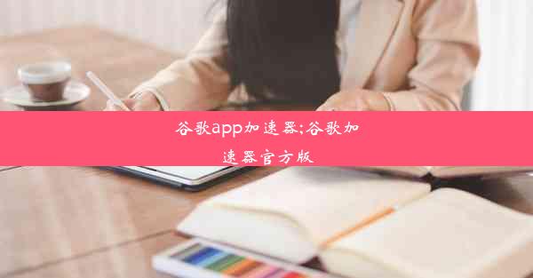 谷歌app加速器;谷歌加速器官方版