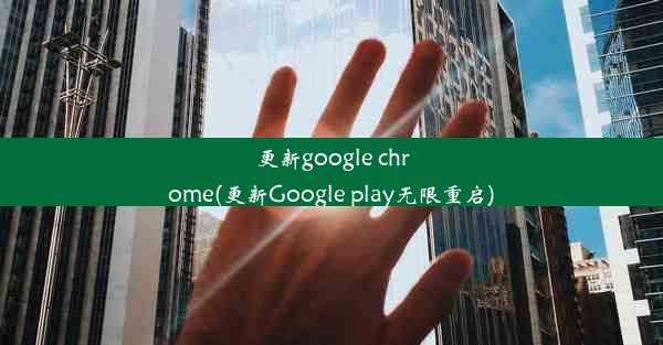 更新google chrome(更新Google play无限重启)