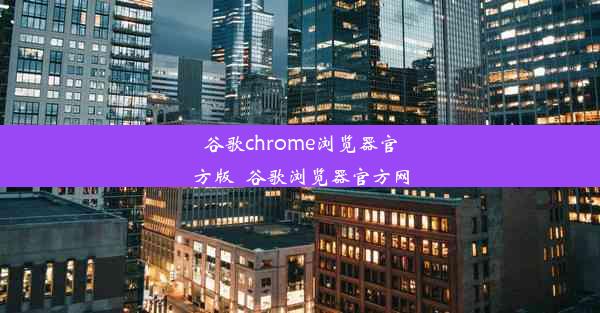 谷歌chrome浏览器官方版_谷歌浏览器官方网