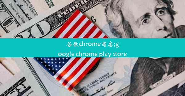 谷歌chrome商店;google chrome play store