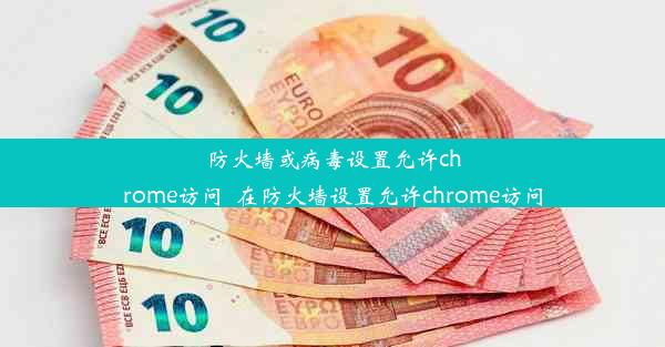 防火墙或病毒设置允许chrome访问_在防火墙设置允许chrome访问