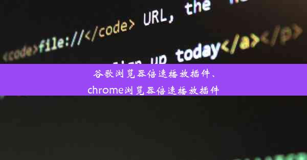 谷歌浏览器倍速播放插件、chrome浏览器倍速播放插件