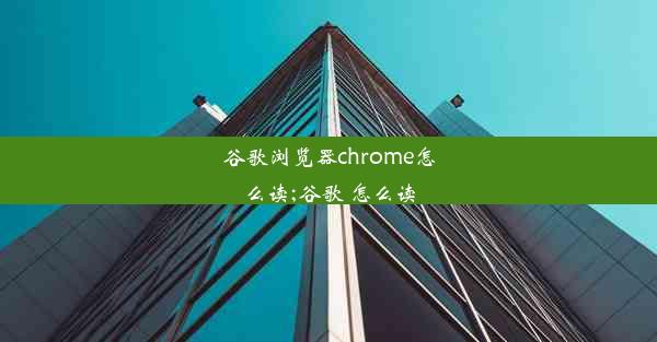 谷歌浏览器chrome怎么读;谷歌 怎么读