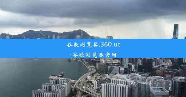 谷歌浏览器.360.uc-谷歌浏览器官网