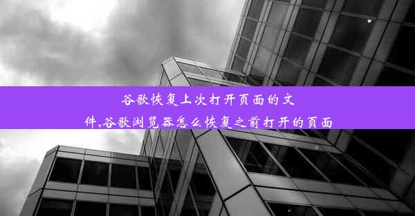 谷歌恢复上次打开页面的文件,谷歌浏览器怎么恢复之前打开的页面