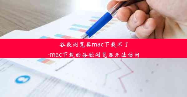 谷歌浏览器mac下载不了-mac下载的谷歌浏览器无法访问