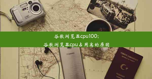 谷歌浏览器cpu100;谷歌浏览器cpu占用高的原因