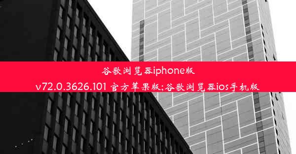 谷歌浏览器iphone版v72.0.3626.101 官方苹果版;谷歌浏览器ios手机版